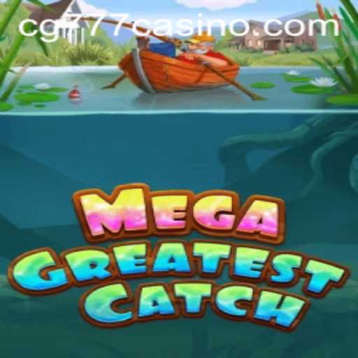 Explore the Thrills of MegaGreatestCatch at CG777 CASINO